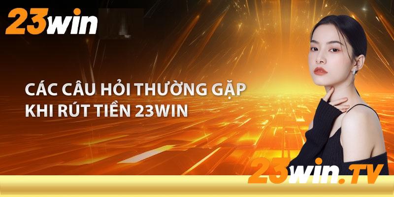 Hướng dẫn giải quyết một số vấn đề trong quá trình rút tiền tại 23Win