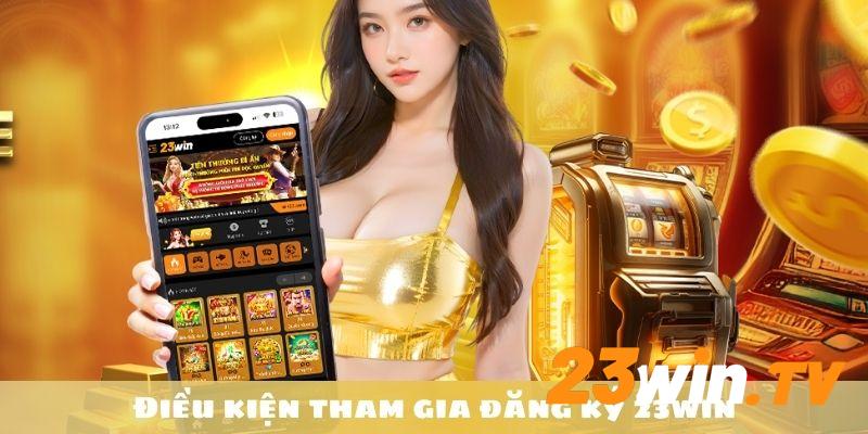 Điều kiện cần đảm bảo đối với người chơi đăng ký 23Win